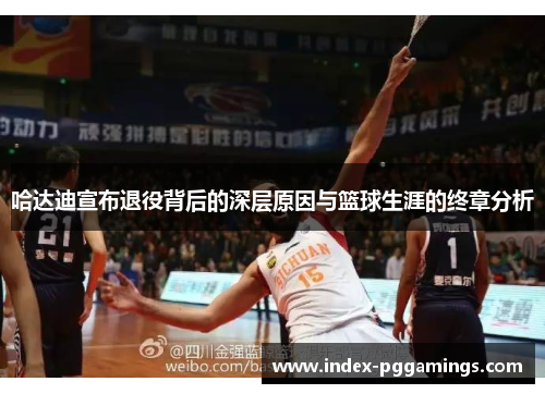 哈达迪宣布退役背后的深层原因与篮球生涯的终章分析 哈达迪宣布退役背后的深层原因与篮球生涯的终章分析