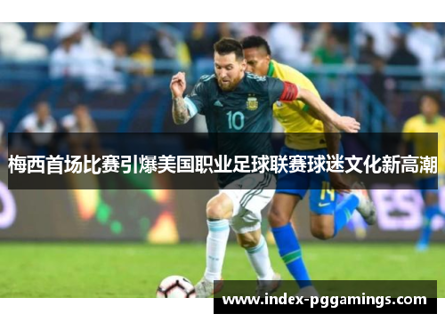 梅西首场比赛引爆美国职业足球联赛球迷文化新高潮